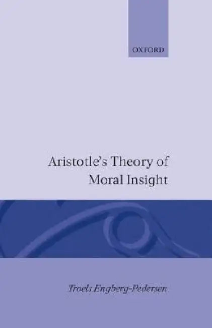 Aristotle's Theory of Moral Insight by Engberg-Pederson, Troels Engberg-Pedersen