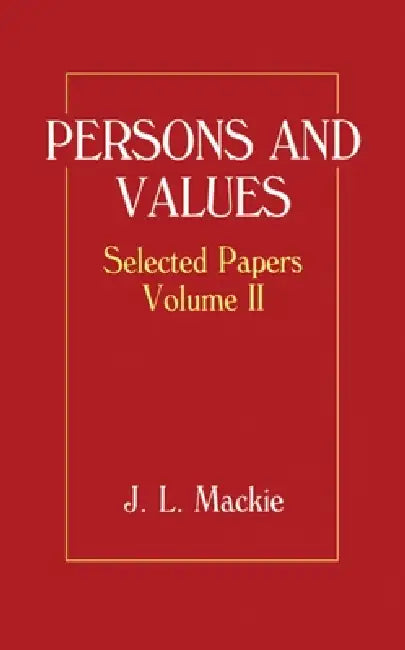 Persons and Values: Selected Papers Volume II by John L. MacKie, J. L. MacKie, MacKie