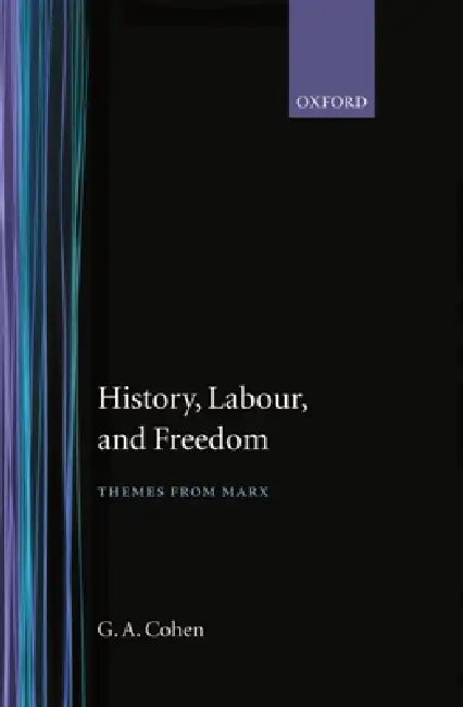 History, Labour, and Freedom: Themes from Marx by James Ed Cohen, G. A. Cohen