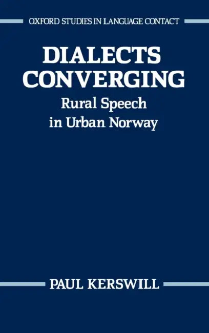 Dialects Converging: Rural Speech in Urban Norway by Paul Kerswill, P. Kerswill