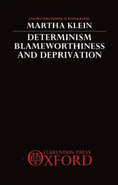Determinism, Blameworthiness, and Deprivation by Martha Klein