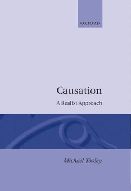 Causation: A Realist Approach by Michael H. Tooley