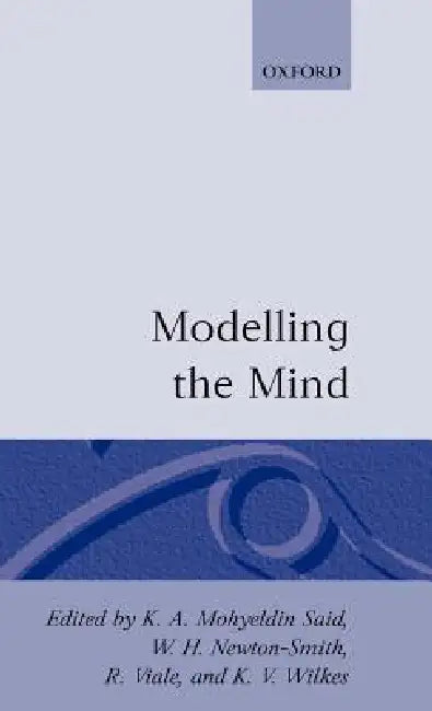 Modelling the Mind by K. A. Mohyeldin Said, William H. Newton-Smith, R. Viale