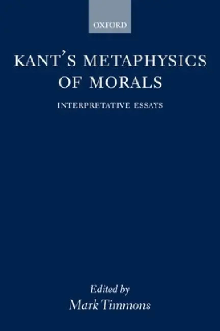 Kant's Metaphysics of Morals ' Interpretative Essays ' by Mark Timmons