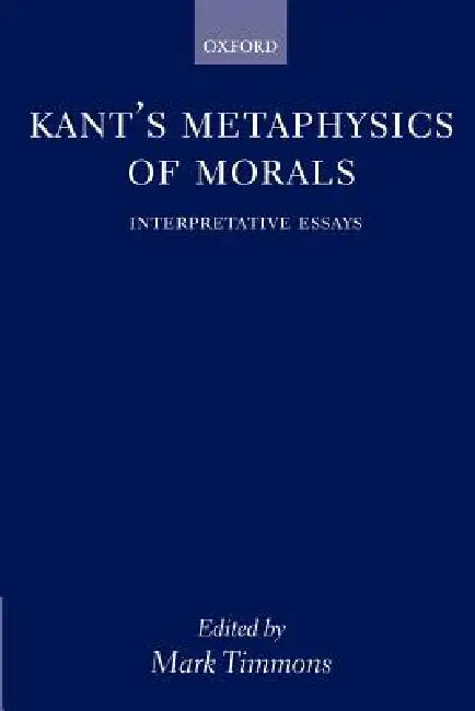 Kant's Metaphysics of Morals: Interpretative Essays by Mark Timmons