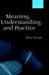 Meaning, Understanding, and Practice: Philosophical Essays by Barry Stroud