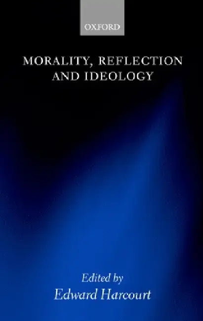 Morality, Reflection and Ideology by Edward Harcourt