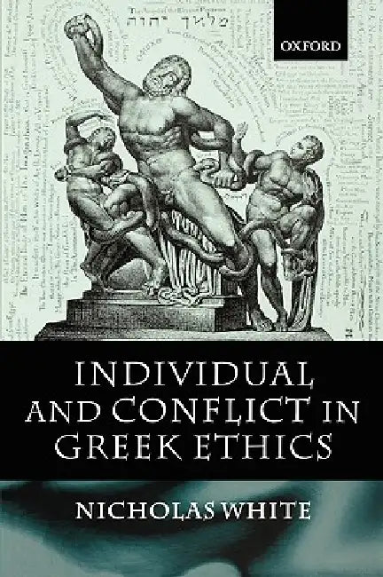 Individual and Conflict in Greek Ethics by Nicholas P. White, Nicholas White