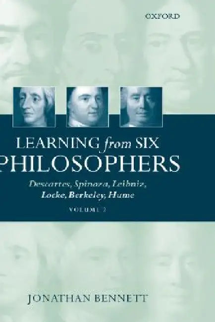 Learning from Six Philosophers: Descartes, Spinoza, Leibniz, Locke, Berkeley, Hume Volume 2 by Jonathan Bennett