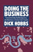 Doing the Business: Entrepreneurship, the Working Class, and Detectives in the East End of London by Dick Hobbs