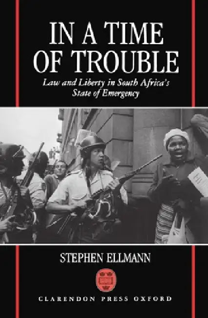 In a Time of Trouble: Law and Liberty in South Africa's State of Emergency by Stephen Ellmann