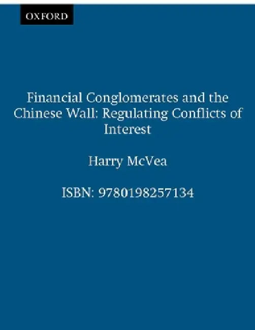 Financial Conglomerates and the Chinese Wall: Regulating Conflicts of Interest by Harry McVea