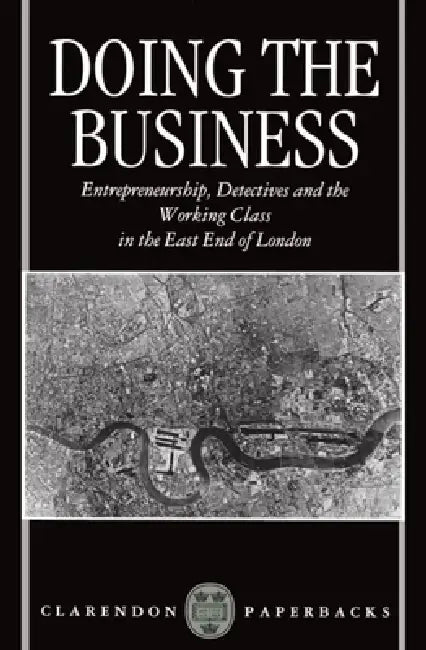 Doing the Business: Entrepreneurship, the Working Class, and Detectives in the East End of London by Dick Hobbs