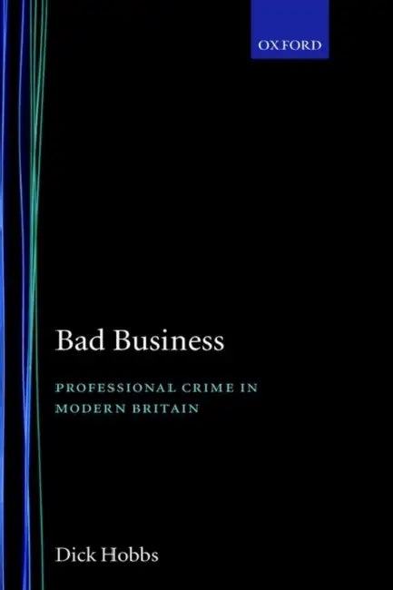 Bad Business: Professional Crime in Modern Britain by Colleen A. Hobbs, Dick Hobbs