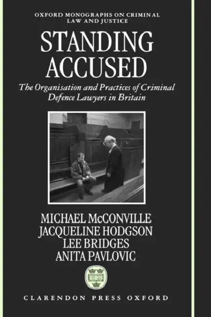Standing Accused: The Organization and Practices of Criminal Defence Lawyers in Britain by Michael McConville, Jacqueline Hodgson, Lee Bridges