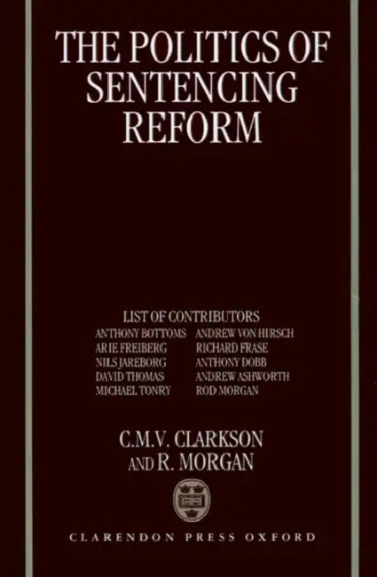 The Politics of Sentencing Reform by Morgan, C. M. Clarkson, Rod Morgan