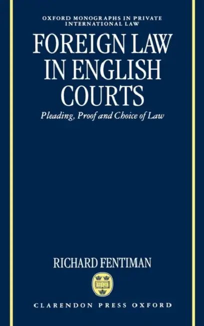 Foreign Law in English Courts: Pleading, Proof and Choice of Law by Richard Fentiman