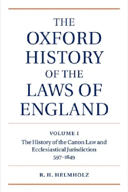The Oxford History of the Laws of England: Volume I: The Canon Law and Ecclesiastical Jurisdiction from 597 to the 1640s by R. H. Helmholz