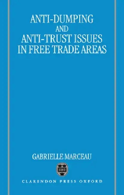 Anti-Dumping & Anti-Trust: Issues in Free Trade Areas by Gabrielle Z. Marceau
