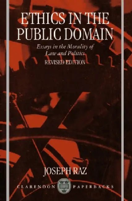Ethics in the Public Domain: Essays in the Morality of Law and Politics by Joseph Raz