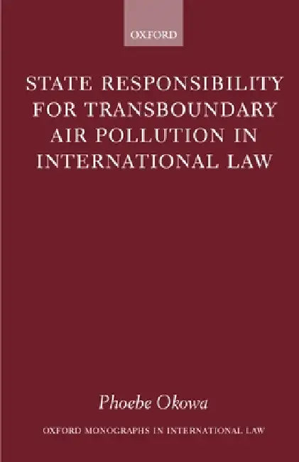 State Responsibility for Transboundary Air Pollution in International Law by Phoebe N. Okowa
