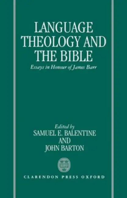 Language, Theology, and the Bible: Essays in Honour of James Barr by Samuel E. Balentine, John Barton