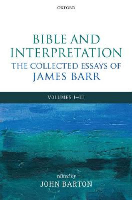 Bible and Interpretation: The Collected Essays of James Barr: Volumes I-III by James Barr, John Barton