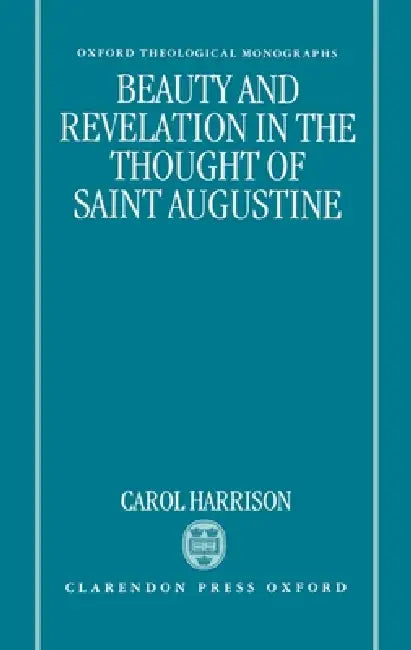 Beauty and Revelation in the Thought of St Augustine by Carol Harrison