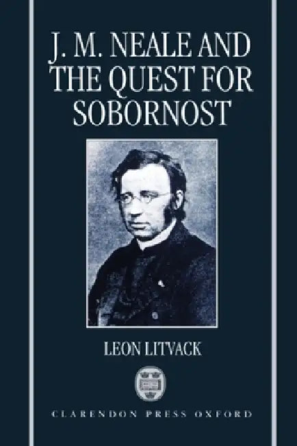 John Mason Neale and the Quest for Sobornost by Leon Litvack