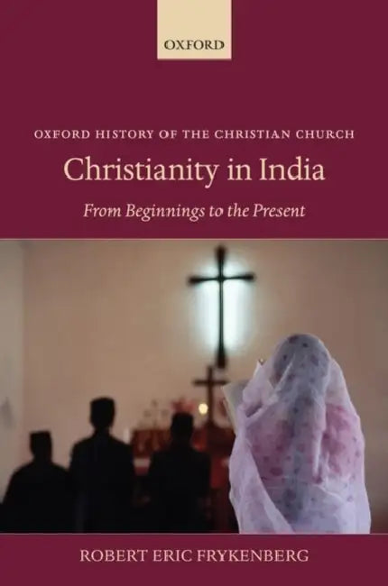 Christianity in India: From Beginnings to the Present by Robert Eric Frykenberg