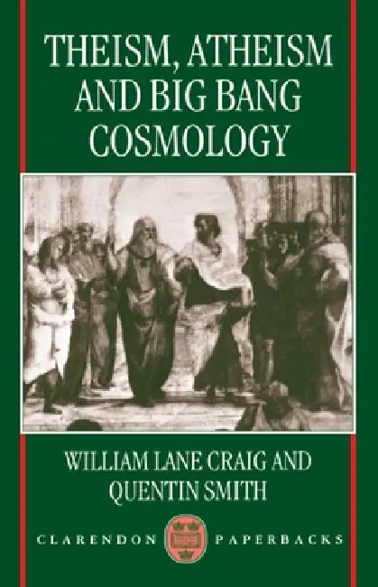 Theism, Atheism, and Big Bang Cosmology by William Lane Craig, Quentin Smith
