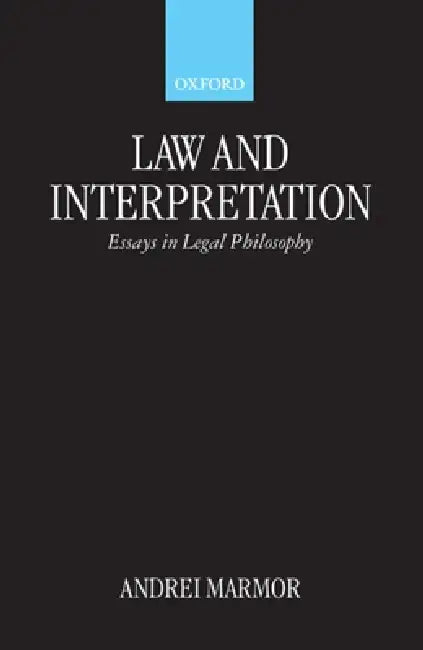 Law and Interpretation: Essays in Legal Philosophy by Andrei Marmor