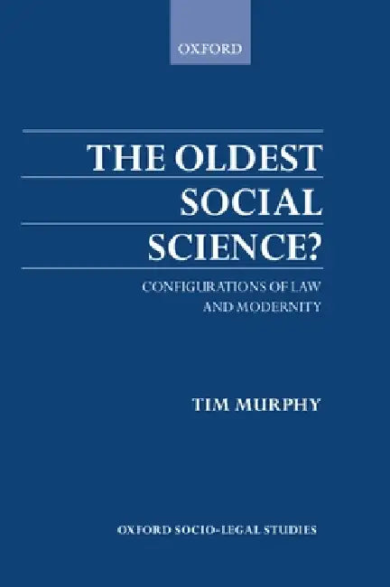 The Oldest Social Science: Configurations of Law and Modernity by Timothy Murphy, W. T. Murphy