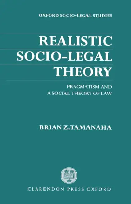 Realistic Socio-Legal Theory: Pragmatism and a Social Theory of Law by James (St Catharine's College, Cambridge) Watt