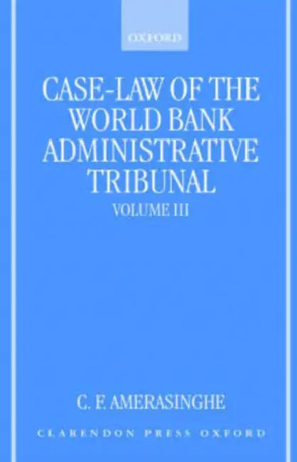 Case-Law of the World Bank Administrative Tribunal: An Analytical Digest Volume III by Chittharanjan Felix Amerasinghe, C. F. Amerasinghe