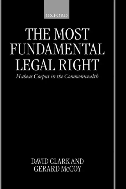 The Most Fundamental Legal Right: Habeas Corpus in the Commonwealth by David J. Clark, Gerard McCoy, David Clark
