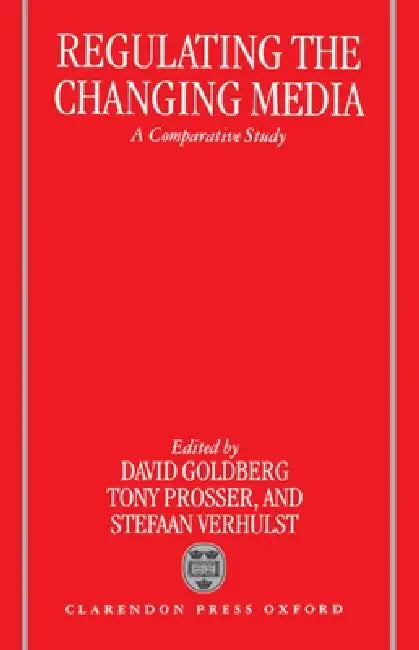 Regulating the Changing Media by David Goldberg, Anthony Prosser, Stefaan Verhulst