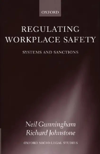 Regulating Workplace Safety: System and Sanctions by Neil Gunningham, Neil Cunningham, Richard Johnstone