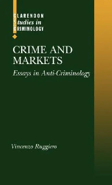 Crime and Markets: Essays in Anti-Criminology by Vincenzo Ruggiero