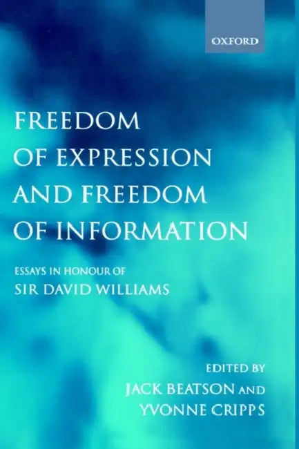 Freedom of Expression and Freedom of Information: Essays in Honour of Sir David Williams by Jack Beatson, Yvonne Cripps