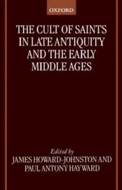 The Cult of Saints in Late Antiquity and the Middle Ages: Essays on the Contribution of Peter Brown by Howard - Johnston, Geoff Hayward, -. Johnston Howard -. Johnston