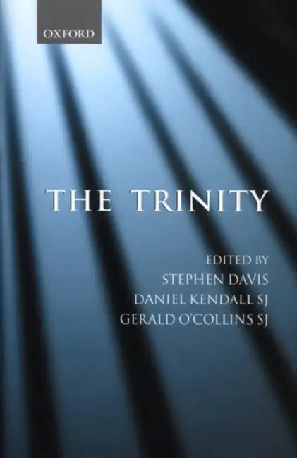 The Trinity: An Interdisciplinary Symposium on the Trinity by Stephen T. Davis, Daniel S. J. Kendall, Gerald O'Collins