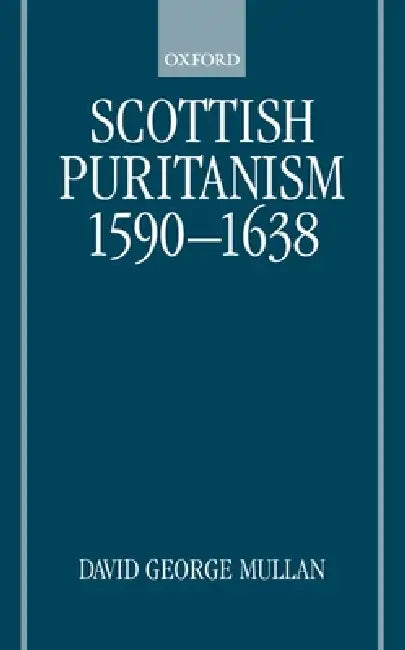 Scottish Puritanism 1590-1638 by Jim Arraj, David George Mullan, D. G. Mullan