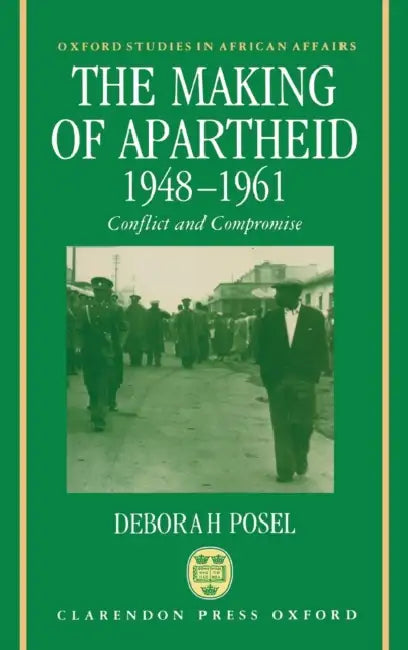 The Making of Apartheid, 1948-1961: Conflict and Compromise by Deborah Posel