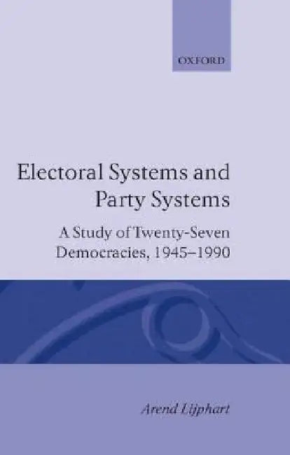 Electoral Systems and Party Systems: A Study of Twenty-Seven Democracies, 1945-1990 by Arend Lijphart, Don Aitkin