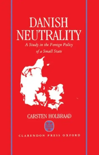 Danish Neutrality: A Study in the Foreign Policy of a Small State by Carsten Holbraad