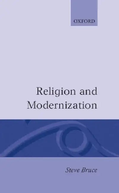 Religion and Modernization: Sociologists and Historians Debate the Secularization Thesis by Steve Bruce, Bruce