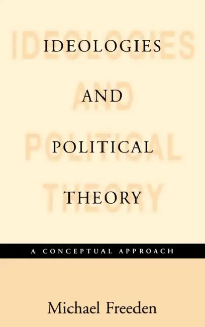Ideologies and Political Theories: A Conceptual Approach by Michael Freeden