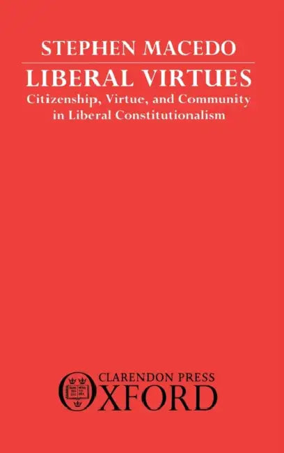 Liberal Virtues: Citizenship, Virtue, and Community in Liberal by Geraint Howells