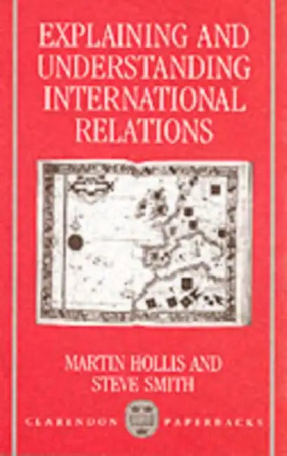 Explaining and Understanding International Relations by Martin Hollis